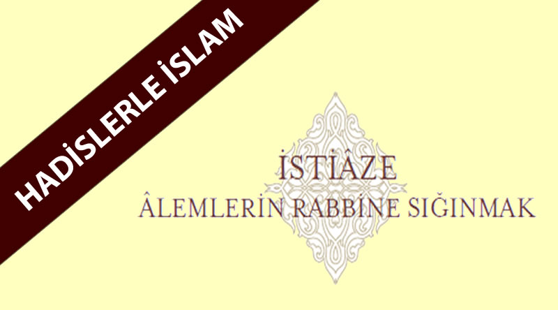 Hadislerle İslam – İstiaze (Alemlerin Rabbine sığınmak)