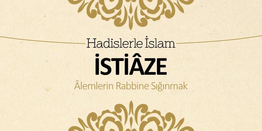 Hadislerle İslam – İstiaze (Alemlerin Rabbine sığınmak)