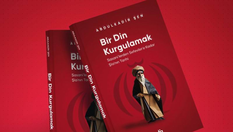 Bir Din Kurgulamak – Sasani’lerden Safeviler’e Kadar Şia’nın Tarihi