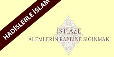 Hadislerle İslam – İstiaze (Alemlerin Rabbine sığınmak)