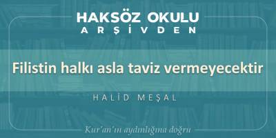 Halid Meşal: Filistin halkı asla taviz vermeyecektir